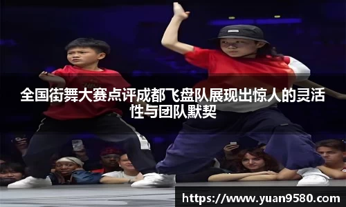 全国街舞大赛点评成都飞盘队展现出惊人的灵活性与团队默契