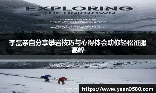 李磊亲自分享攀岩技巧与心得体会助你轻松征服高峰