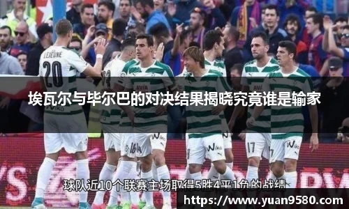 埃瓦尔与毕尔巴的对决结果揭晓究竟谁是输家