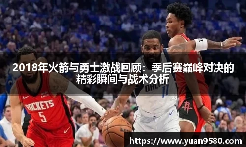 2018年火箭与勇士激战回顾：季后赛巅峰对决的精彩瞬间与战术分析