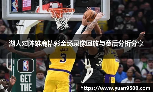 湖人对阵雄鹿精彩全场录像回放与赛后分析分享