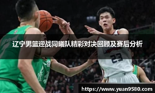 辽宁男篮迎战同曦队精彩对决回顾及赛后分析
